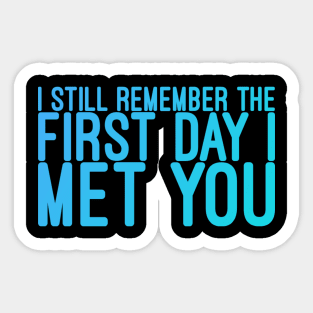 I still remeber the First Day I Met You Sticker